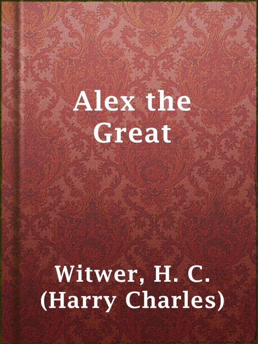 Title details for Alex the Great by H. C. (Harry Charles) Witwer - Available